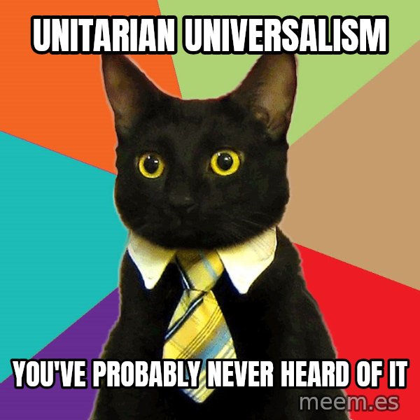 Business Cat meme: Unitarian Universalism / You've probably never heard of it