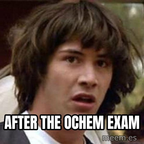 Conspiracy Keanu meme: after the ochem exam