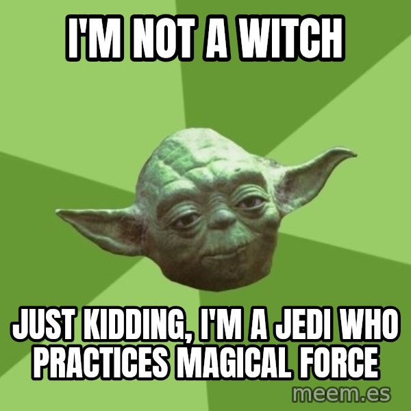 Advice Yoda Gives meme: I'm not a witch / just kidding, I'm a Jedi who practices magical force