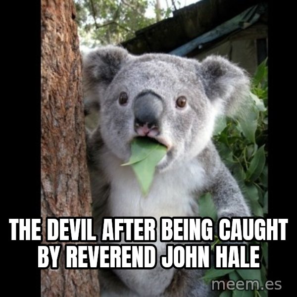 Koala can't believe it meme: the devil after being caught by  Reverend John Hale