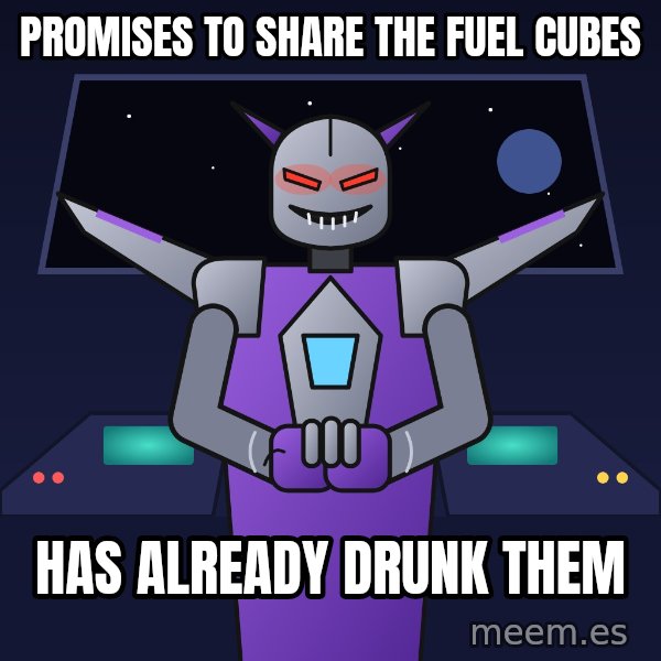Scheming Jet Bot meme: Promises to share the fuel cubes / Has already drunk them