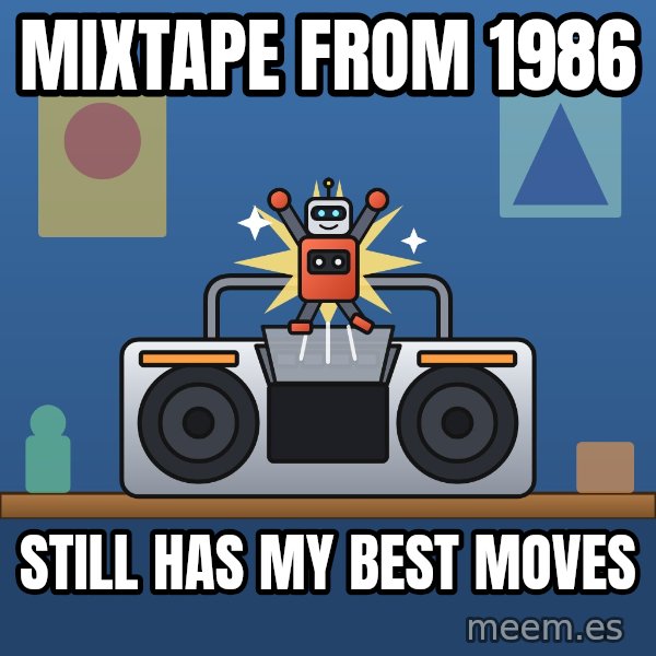 Tiny Cassette Bot meme: Mixtape from 1986 / Still has my best moves