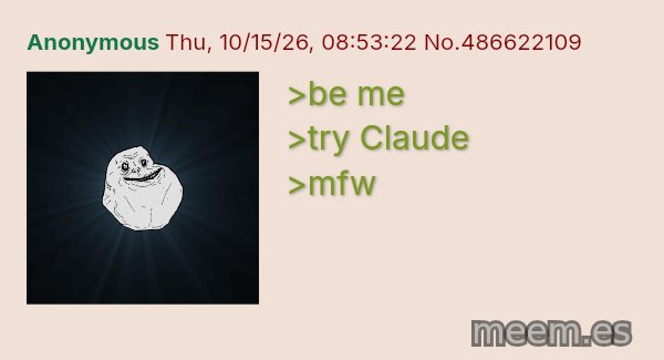 🧪 Greentext meme: be me
try Claude
mfw