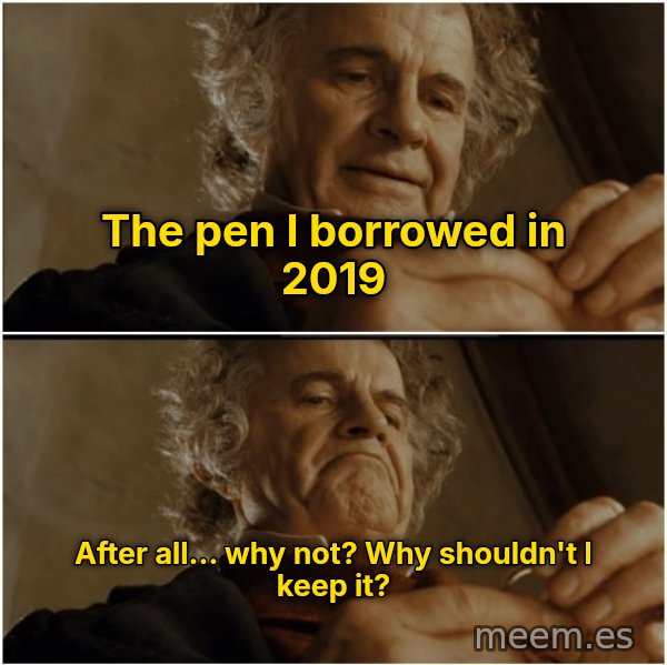 After All, Why Shouldn't I Keep It? meme: The pen I borrowed in 2019 / After all... why not? Why shouldn't I keep it?