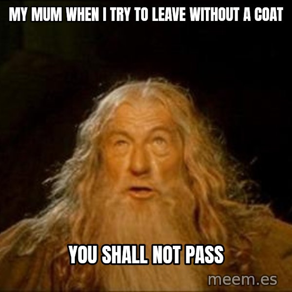 You Shall Not Pass meme: My mum when I try to leave without a coat / You shall not pass