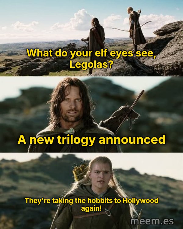 What Do Your Elf Eyes See? meme: What do your elf eyes see, Legolas? / A new trilogy announced / They're taking the hobbits to Hollywood again!