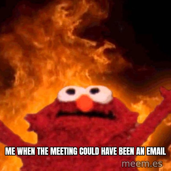 Elmo Rise meme: Me when the meeting could have been an email