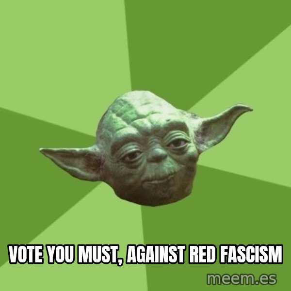 Advice Yoda Gives meme: VOTE you must, Against RED Fascism