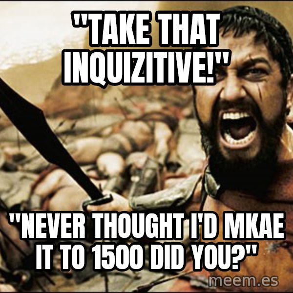 This Is Sparta Meme meme: "take that inquizitive!" / "never thought i'd mkae it to 1500 did you?"