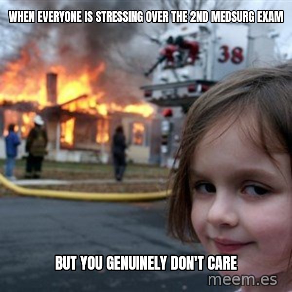 Disaster Girl meme: When everyone is stressing over the 2nd medsurg exam / but you genuinely don't care