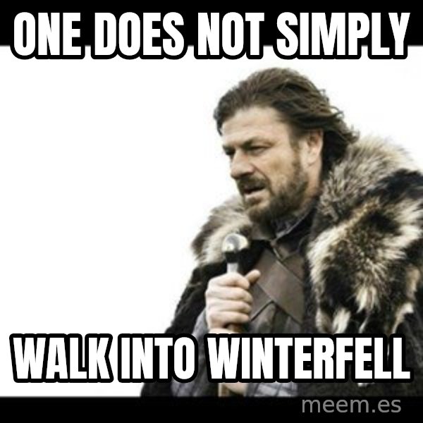 Winter is Coming meme: one does not simply / walk into winterfell