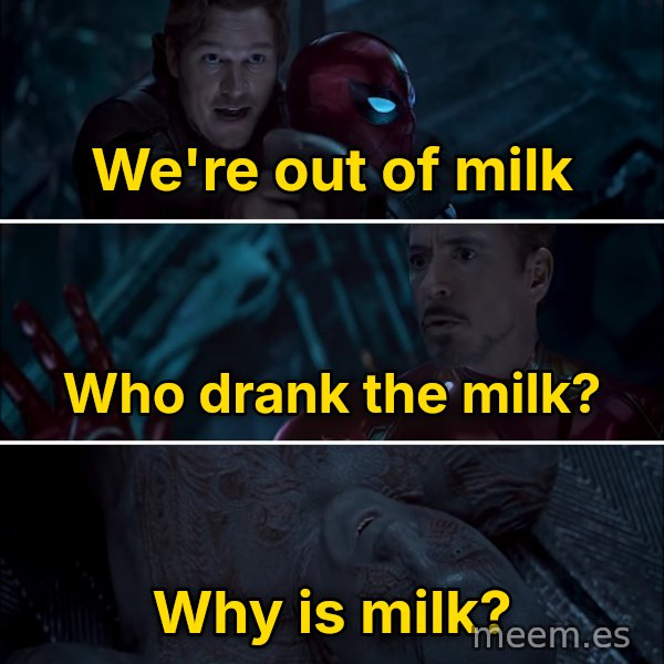 Why Is Gamora? meme: We're out of milk / Who drank the milk? / Why is milk?