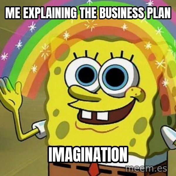 Imagination SpongeBob meme: Me explaining the business plan / Imagination