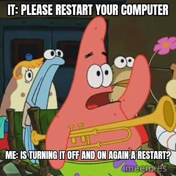 Is Mayonnaise an Instrument? meme: IT: please restart your computer / Me: is turning it off and on again a restart?