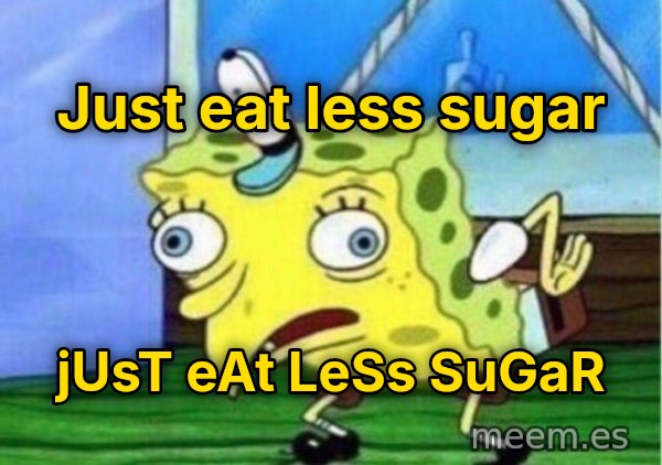 Mocking SpongeBob meme: Just eat less sugar / jUsT eAt LeSs SuGaR