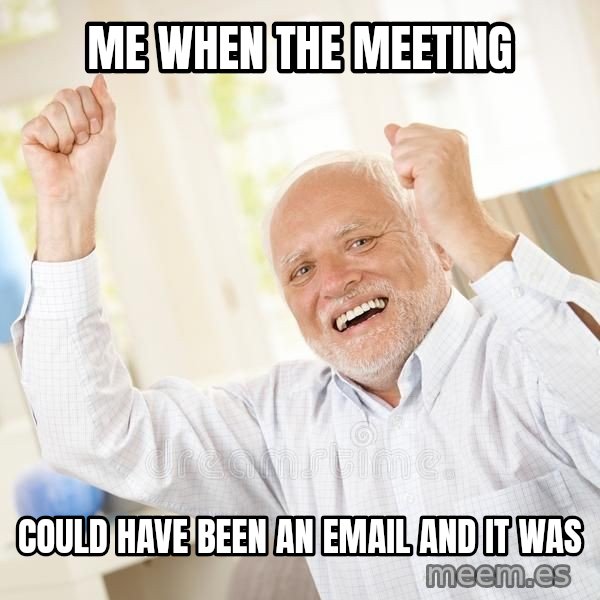 Harold Celebrating meme: Me when the meeting / could have been an email and it was