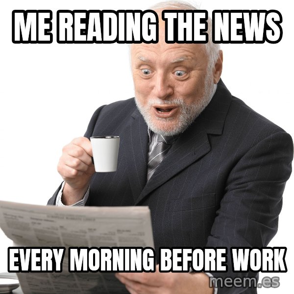 Harold Reading the Newspaper meme: Me reading the news / every morning before work