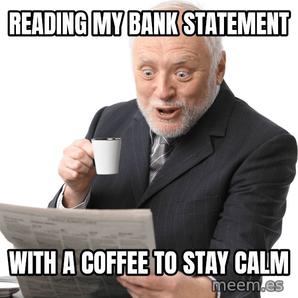 Harold Reading the Newspaper meme: Reading my bank statement / with a coffee to stay calm
