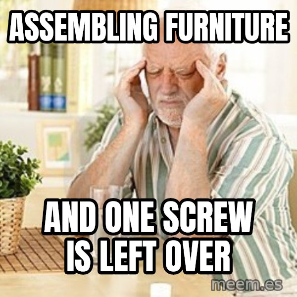 Harold's Headache meme: Assembling furniture / and one screw is left over