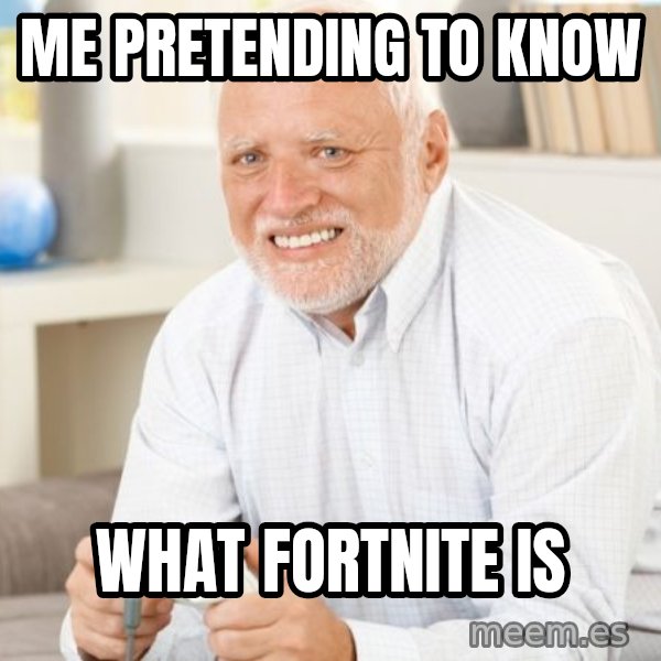 Harold with a Game Controller meme: Me pretending to know / what fortnite is