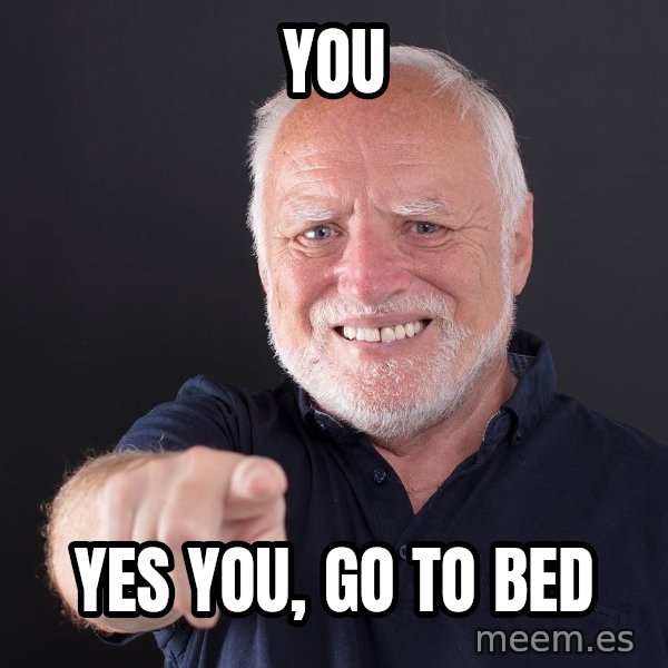Harold Points at You meme: You / yes you, go to bed