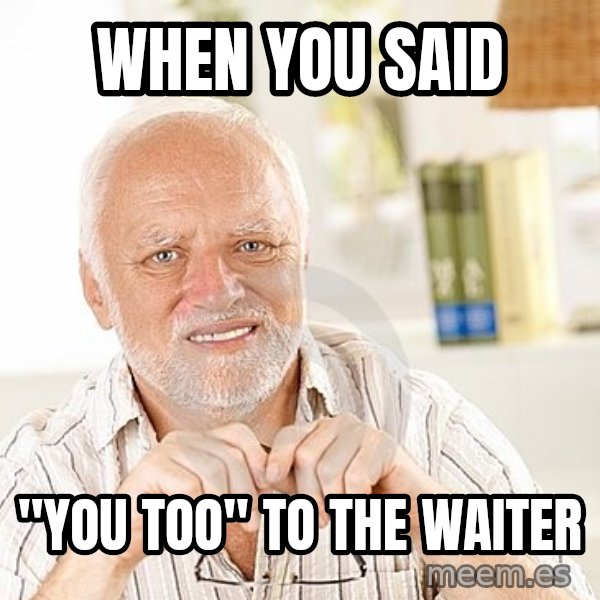 Unsure Harold meme: When you said / "you too" to the waiter