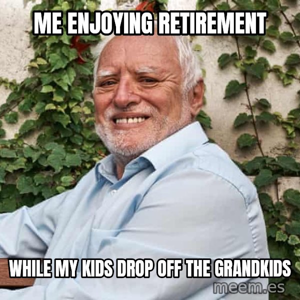 Harold on a Garden Bench meme: Me enjoying retirement / while my kids drop off the grandkids