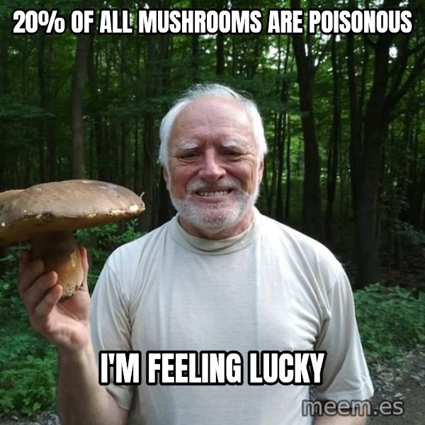 Harold's Mushroom meme: 20% of all mushrooms are poisonous / I'm feeling lucky