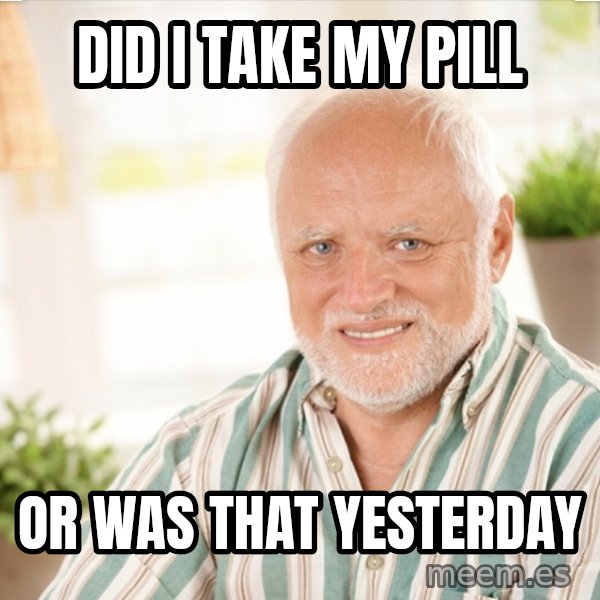 Harold Takes His Pills meme: Did I take my pill / or was that yesterday