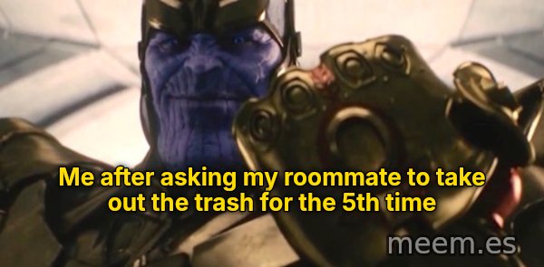 Fine, I'll Do It Myself meme: Me after asking my roommate to take out the trash for the 5th time