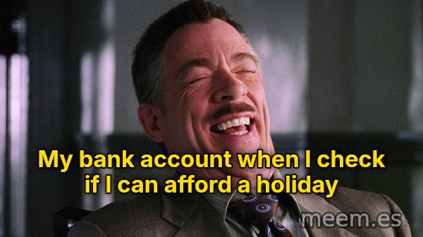 J. Jonah Jameson Laughing meme: My bank account when I check if I can afford a holiday