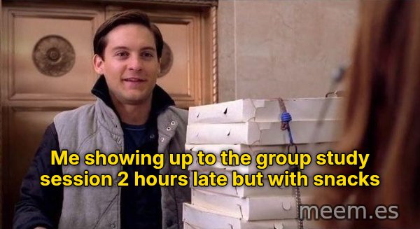 Pizza Time meme: Me showing up to the group study session 2 hours late but with snacks