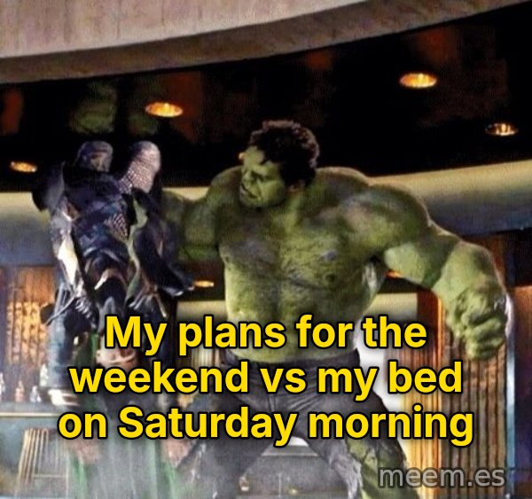 Puny God meme: My plans for the weekend vs my bed on Saturday morning