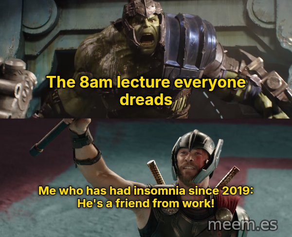 He's a Friend From Work meme: The 8am lecture everyone dreads / Me who has had insomnia since 2019: He's a friend from work!