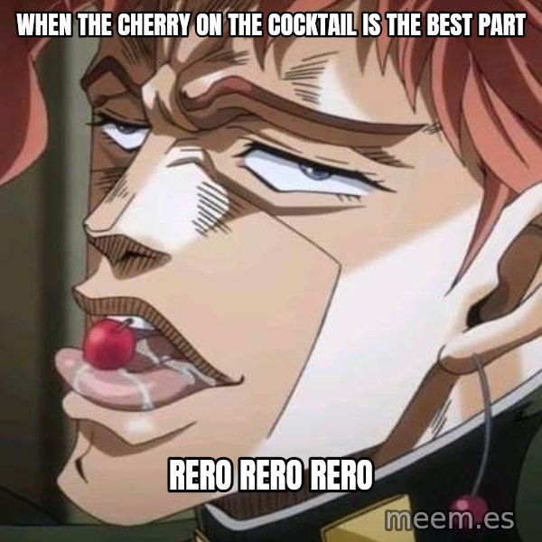 Rero Rero Rero meme: When the cherry on the cocktail is the best part / Rero rero rero