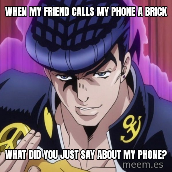 What Did You Say About My Hair? meme: When my friend calls my phone a brick / What did you just say about my phone?