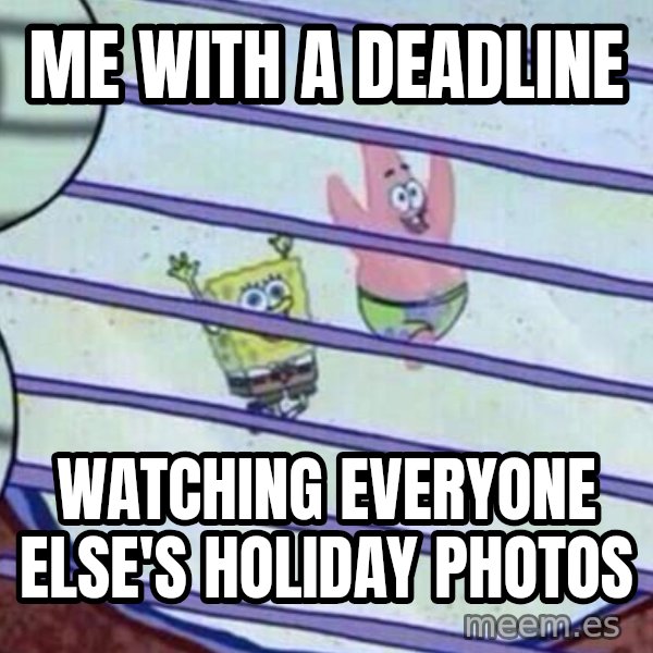 Squidward Looking Out the Window meme: Me with a deadline / watching everyone else's holiday photos