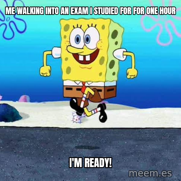 I'm Ready! meme: Me walking into an exam I studied for for one hour / I'm ready!