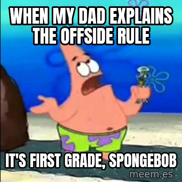 I Wumbo, You Wumbo meme: When my dad explains the offside rule / it's first grade, SpongeBob