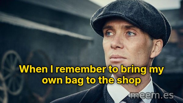 Thomas Shelby meme: When I remember to bring my own bag to the shop