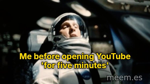 This Little Maneuver Is Gonna Cost Us 51 Years meme: Me before opening YouTube 'for five minutes'