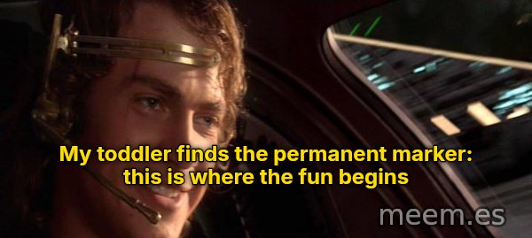 This Is Where the Fun Begins meme: My toddler finds the permanent marker: this is where the fun begins