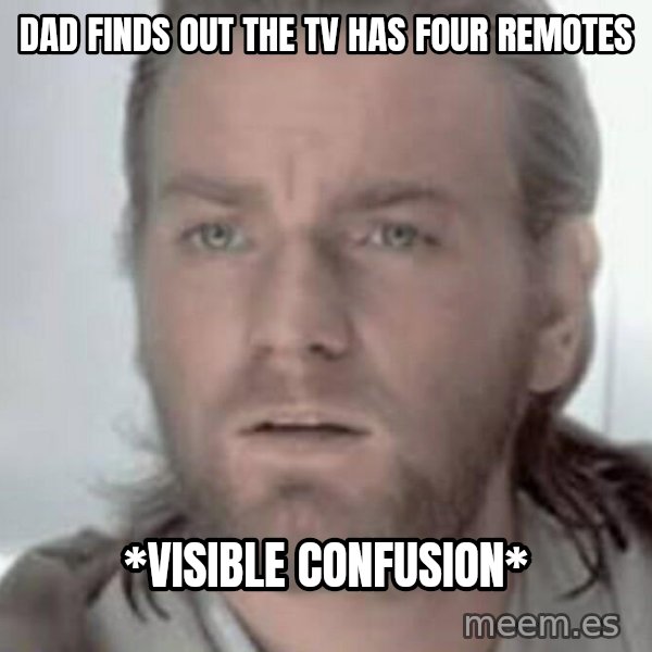 Visible Confusion meme: Dad finds out the TV has four remotes / *visible confusion*