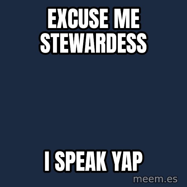 Airplane Jive meme: Excuse me stewardess / I speak yap