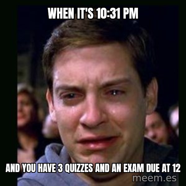 crying peter parker meme: when it's 10:31 Pm / and you have 3 quizzes and an exam due at 12