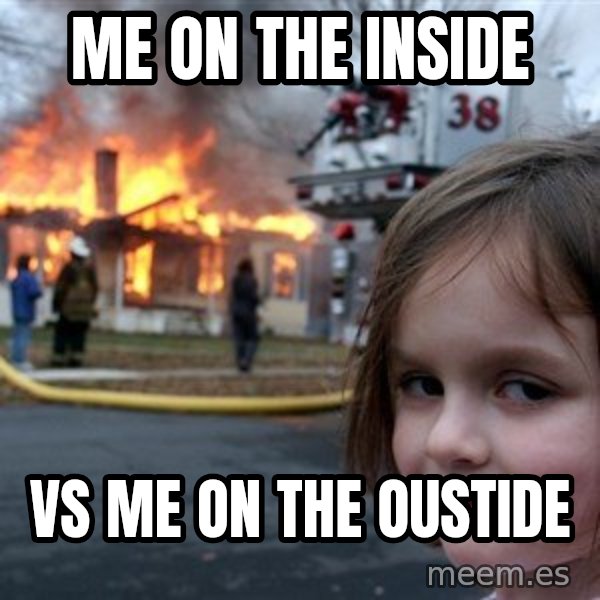 Disaster Girl meme: me on the inside / vs me on the oustide