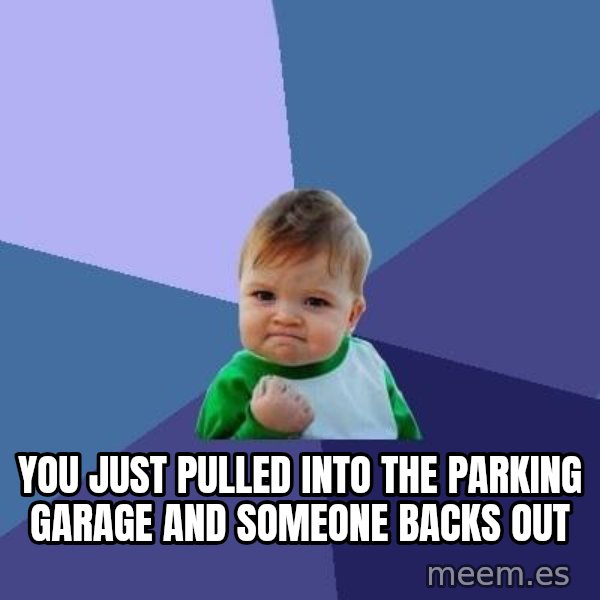 Success Kid meme: You just pulled into the parking garage and someone backs out