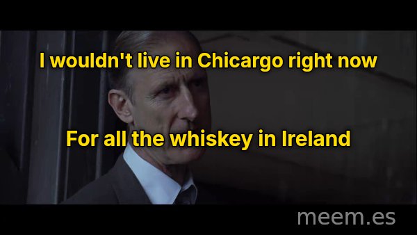 I wouldn't live in Chicargo right now meme: I wouldn't live in Chicargo right now / For all the whiskey in Ireland