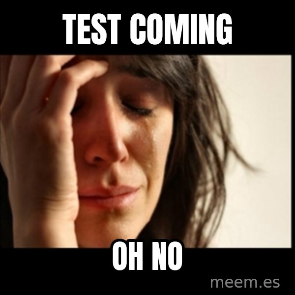 First World Problems meme: Test Coming / oh no