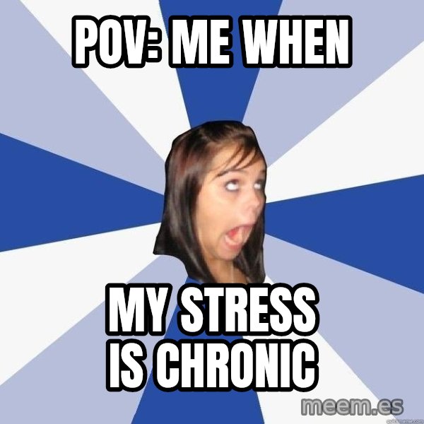 Annoying Facebook Girl meme: POV: me when / my stress is chronic